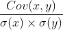 \frac{Cov(x,y)}{\sigma (x)\times \sigma (y)}